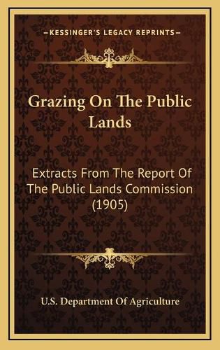 Grazing on the Public Lands: Extracts from the Report of the Public Lands Commission (1905)