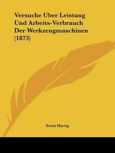 Cover image for Versuche Uber Leistung Und Arbeits-Verbrauch Der Werkzeugmaschinen (1873)