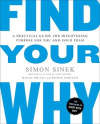 Cover image for Find Your Why: A Practical Guide for Discovering Purpose for You and Your Team