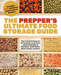 Cover image for The Prepper's Ultimate Food-storage Guide: Your Complete Resource for Creating a Long-Term, Lifesaving Supply of Nutritious, Shelf-Stable Meals, Snacks, and More