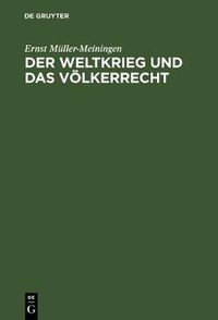 Cover image for Der Weltkrieg Und Das Voelkerrecht: Eine Anklage Gegen Die Kriegfuhrung Des Dreiverbandes