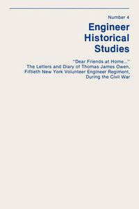 Cover image for Dear Friends at Home...  The Letters and Diary of Thomas James Owen, Fiftieth New York Volunteer Engineer Regiment During the Civil War