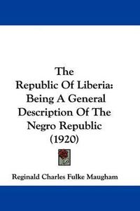 Cover image for The Republic of Liberia: Being a General Description of the Negro Republic (1920)