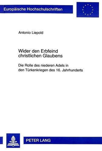 Cover image for Wider Den Erbfeind Christlichen Glaubens: Die Rolle Des Niederen Adels in Den Tuerkenkriegen Des 16. Jahrhunderts