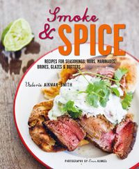 Cover image for Smoke and Spice: Recipes for Seasonings, Rubs, Marinades, Brines, Glazes & Butters