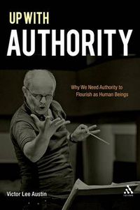 Cover image for Up with Authority: Why We Need Authority to Flourish as Human Beings