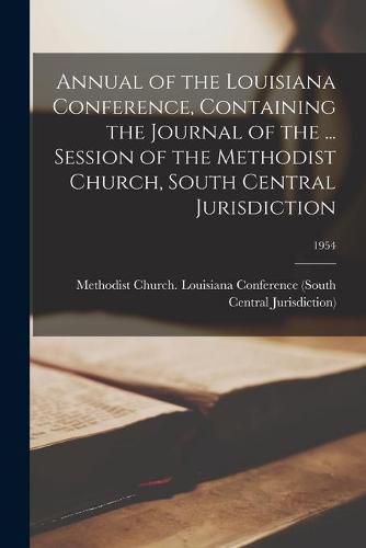 Cover image for Annual of the Louisiana Conference, Containing the Journal of the ... Session of the Methodist Church, South Central Jurisdiction; 1954