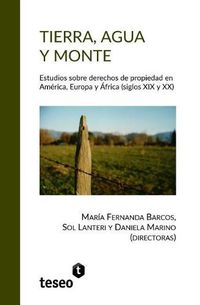 Cover image for Tierra, Agua y Monte: Estudios Sobre Derechos de Propiedad En Am rica, Europa y  frica (Siglos XIX y XX)