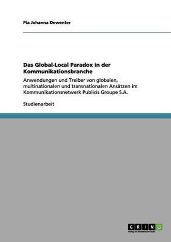 Cover image for Das Global-Local Paradox in der Kommunikationsbranche: Anwendungen und Treiber von globalen, multinationalen und transnationalen Ansatzen im Kommunikationsnetwerk Publicis Groupe S.A.