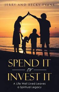 Cover image for Spend It or Invest It: A Life Well Lived Leaves a Spiritual Legacy