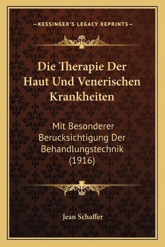 Die Therapie Der Haut Und Venerischen Krankheiten: Mit Besonderer Berucksichtigung Der Behandlungstechnik (1916)