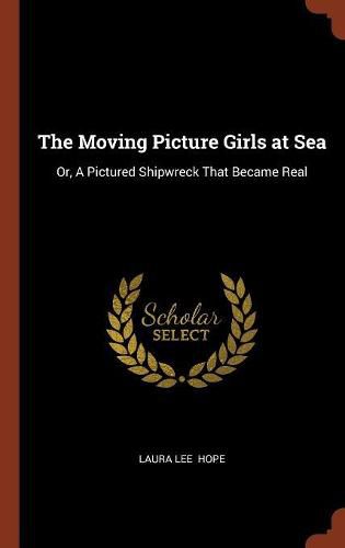 Cover image for The Moving Picture Girls at Sea: Or, a Pictured Shipwreck That Became Real