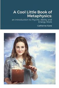 Cover image for A Cool Little Book of Metaphysics: an Introduction to Psychic Ability and Energy Work