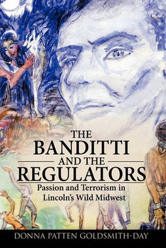Cover image for The Banditti and the Regulators: Passion and Terrorism in Lincoln's Wild Midwest