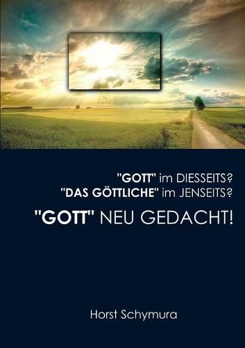 Cover image for Gott neu gedacht!: Gott im Diesseits? Das Goettliche im Jenseits?