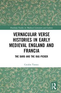 Cover image for Vernacular Verse Histories in Early Medieval England and Francia: The Bard and the Rag-Picker