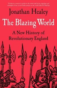 Cover image for The Blazing World: A New History of Revolutionary England