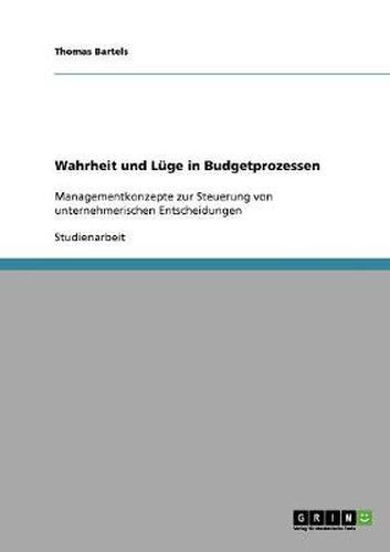 Cover image for Wahrheit und Luge in Budgetprozessen: Managementkonzepte zur Steuerung von unternehmerischen Entscheidungen