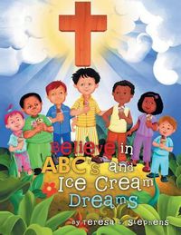 Cover image for Believe in ABC's and Ice Cream Dreams