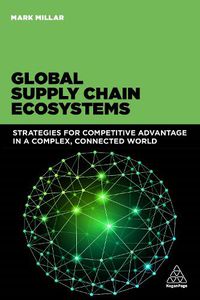 Cover image for Global Supply Chain Ecosystems: Strategies for Competitive Advantage in a Complex, Connected World