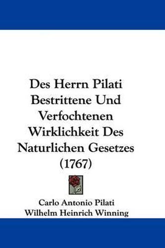 Des Herrn Pilati Bestrittene Und Verfochtenen Wirklichkeit Des Naturlichen Gesetzes (1767)