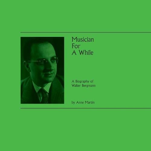 Musician For A While: A Biography of Walter Bergmann