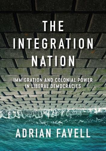 Cover image for The Integration Nation: Immigration and Colonial Power in Liberal Democracies