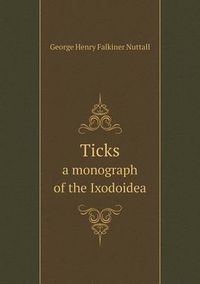 Cover image for Ticks a monograph of the Ixodoidea