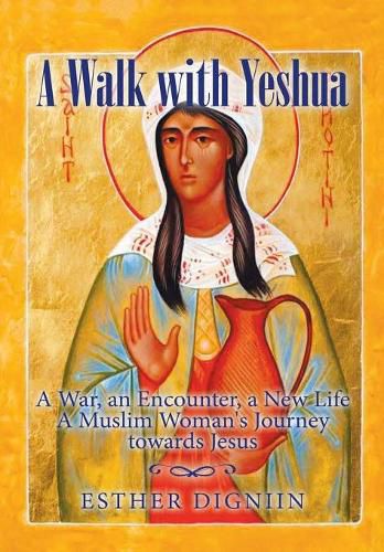 Cover image for A Walk with Yeshua: A War, an Encounter, a New Life A Muslim Woman's Journey toward Jesus