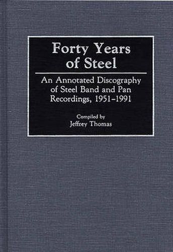 Forty Years of Steel: An Annotated Discography of Steel Band and Pan Recordings, 1951-1991