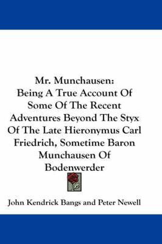 Mr. Munchausen: Being a True Account of Some of the Recent Adventures Beyond the Styx of the Late Hieronymus Carl Friedrich, Sometime Baron Munchausen of Bodenwerder