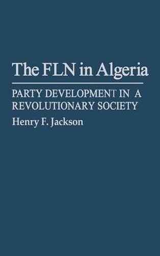 Cover image for The FLN in Algeria: Party Development in a Revolutionary Society