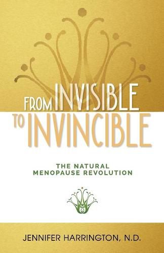 Cover image for From Invisible To Invincible: The Natural Menopause Revolution