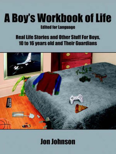 Cover image for A Boy's Workbook of Life-Edited for Language: Real Life Stories and Other Stuff For Boys, 10 to 16 Years Old and Their Guardians