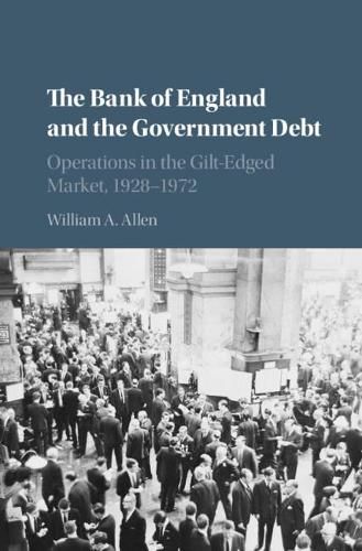 Cover image for The Bank of England and the Government Debt: Operations in the Gilt-Edged Market, 1928-1972