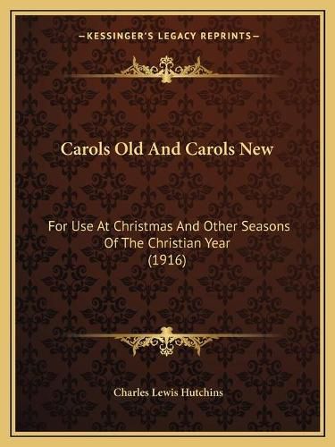 Carols Old and Carols New: For Use at Christmas and Other Seasons of the Christian Year (1916)