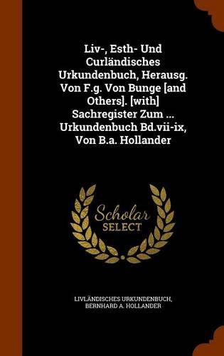 Cover image for LIV-, Esth- Und Curlandisches Urkundenbuch, Herausg. Von F.G. Von Bunge [And Others]. [With] Sachregister Zum ... Urkundenbuch Bd.VII-IX, Von B.A. Hollander
