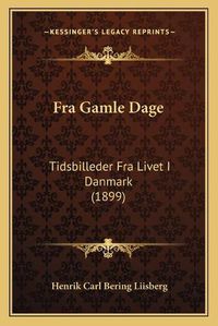 Cover image for Fra Gamle Dage: Tidsbilleder Fra Livet I Danmark (1899)