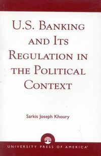 Cover image for U.S. Banking and its Regulation in the Political Context