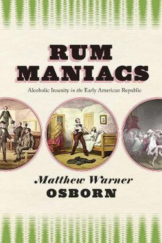 Cover image for Rum Maniacs: Alcoholic Insanity in the Early American Republic