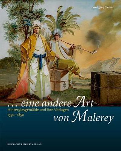 Cover image for ... eine andere Art von Malerey: Hinterglasgemalde und ihre Vorlagen 1550-1850