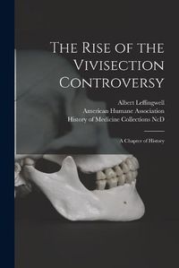 Cover image for The Rise of the Vivisection Controversy: a Chapter of History