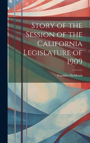 Cover image for Story of the Session of the California Legislature of 1909