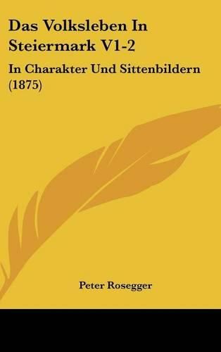 Das Volksleben in Steiermark V1-2: In Charakter Und Sittenbildern (1875)