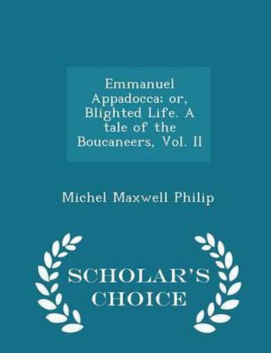 Cover image for Emmanuel Appadocca; Or, Blighted Life. a Tale of the Boucaneers, Vol. II - Scholar's Choice Edition