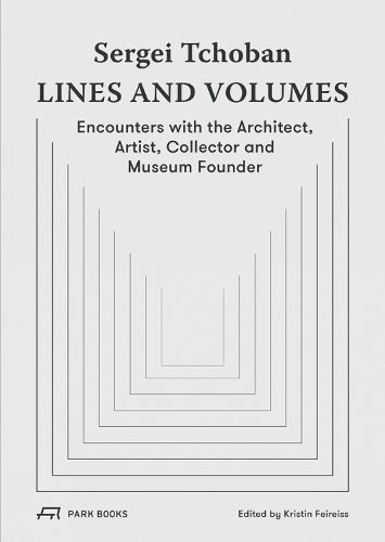 Sergei Tchoban - Lines and Volumes: Encounters with the Architect, Artist, Collector and Museum Founder