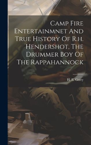 Cover image for Camp Fire Entertainmnet And True History Of R.h. Hendershot, The Drummer Boy Of The Rappahannock