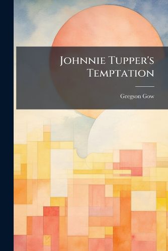 Cover image for Johnnie Tupper's Temptation: Or, the Story of a Top. [Followed By] the Little Message Boy