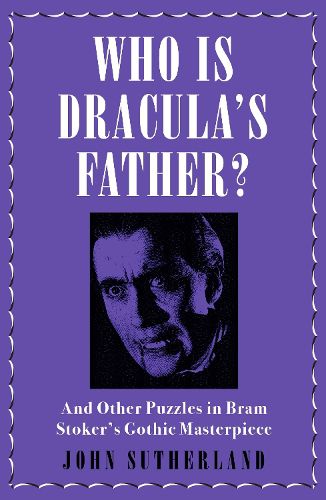 Cover image for Who Is Dracula's Father?: And Other Puzzles in Bram Stoker's Gothic Masterpiece
