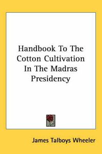 Cover image for Handbook to the Cotton Cultivation in the Madras Presidency